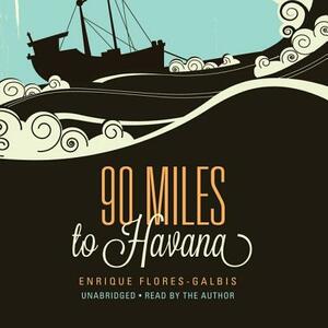 90 Miles to Havana by Enrique Flores-Galbis