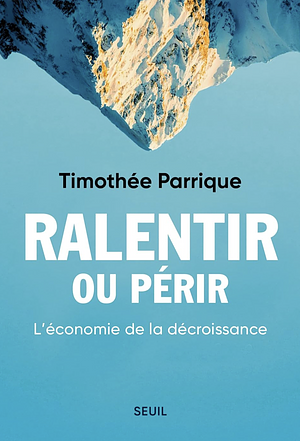 Ralentir ou périr. L'économie de la décroissance: L'économie de la décroissance by Timothée Parrique