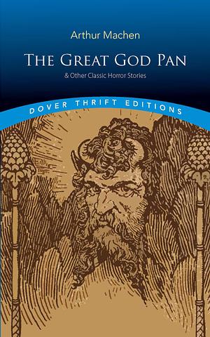 The Great God Pan and Other Classic Horror Stories by Arthur Machen, Arthur Machen