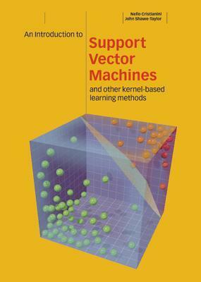 An Introduction to Support Vector Machines and Other Kernel-based Learning Methods by John Shawe-Taylor, Nello Cristianini