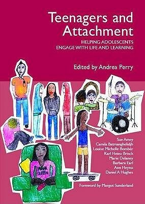 Teenagers and Attachment: Helping Adolescents Engage with Life and Learning by Louise Michelle Bomber, Daniel A. Hughes, Andrea Perry, Karl Heinz Brisch