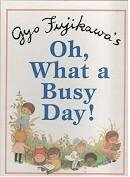 Oh, What a Busy Day! by Gyo Fujikawa