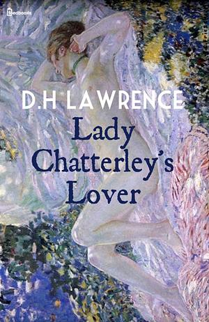 Lady Chatterley's Lover: by D.H. Lawrence, D.H. Lawrence