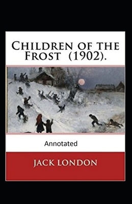 Children of the Frost Action, Novel (Annotated) by Jack London
