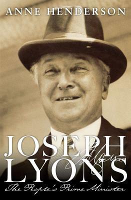 Joseph Lyons: The People's Prime Minister by Anne Henderson