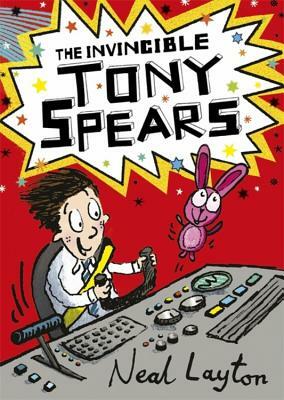Tony Spears: The Invincible Tony Spears: Book 1 by Neal Layton