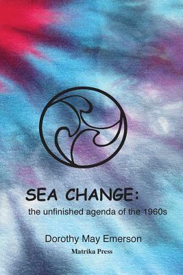 Sea Change: the unfinished agenda of the 1960s by Dorothy May Emerson