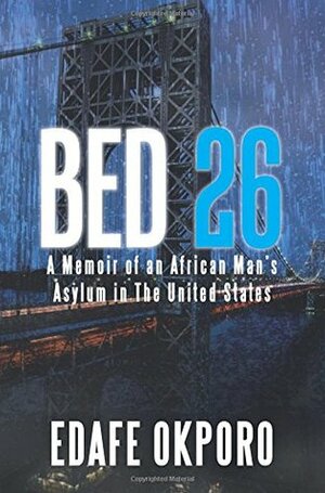 Bed 26: A Memoir of an African Man's Asylum in The United States by Edafe Okporo