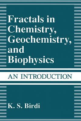 Fractals in Chemistry, Geochemistry, and Biophysics: An Introduction by K. S. Birdi