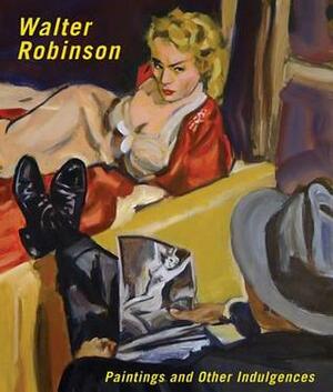 Walter Robinson: Paintings and Other Indulgences by Vanessa Schulmen, Walter Robinson, Barry Blinderman, Charles Stuckey