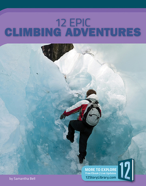 12 Epic Climbing Adventures by Samantha Bell