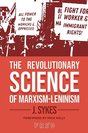 The Revolutionary Science of Marxism-Leninism by J. Sykes