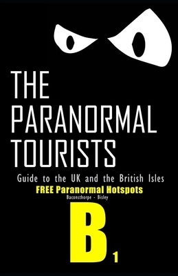 The Paranormal Tourists Guide to The UK and the British Isles: FREE paranormal Hotspots B part 1 by Ross Andrews
