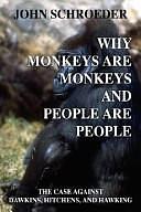 Why Monkeys Are Monkeys and People Are People: The Case Against Dawkins, Hitchens and Hawking by John Schroeder