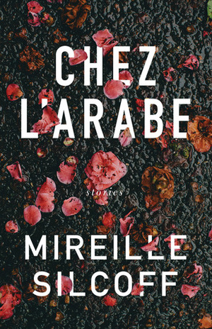 Chez l'arabe: Stories by Mireille Silcoff