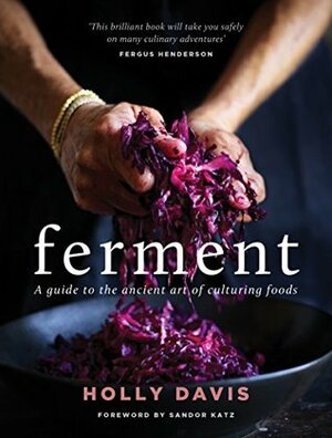 Ferment: A guide to the ancient art of making cultured foods by Holly Davis