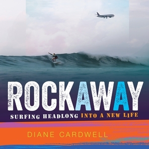 Rockaway: Surfing Headlong Into a New Life by 