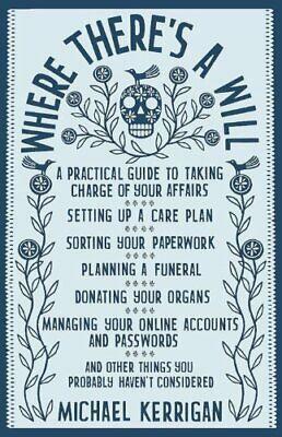 Where There's a Will: A Practical Guide to Taking Charge of Your Affairs by Michael Kerrigan