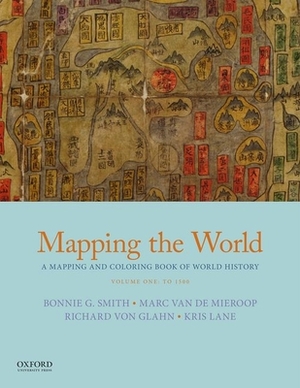 Mapping the World: A Mapping and Coloring Book of World History, Volume One: To 1500 by Richard Von Glahn, Bonnie G. Smith, Marc Van de Mieroop