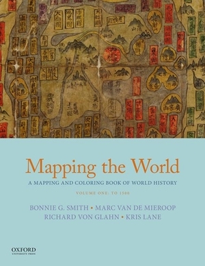 Mapping the World: A Mapping and Coloring Book of World History, Volume One: To 1500 by Bonnie G. Smith, Marc Van de Mieroop, Richard Von Glahn