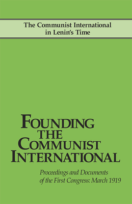 Founding the Communist International: Proceedings and Documents of the First Congress, March 1919 by 
