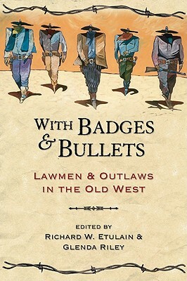 With Badges and Bullets: Lawmen and Outlaws in the Old West by Richard W. Etulain