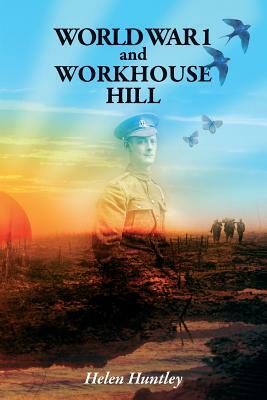 World War 1 and Workhouse Hill by Helen Huntley