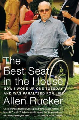 The Best Seat in the House: How I Woke Up One Tuesday and Was Paralyzed for Life by Allen Rucker