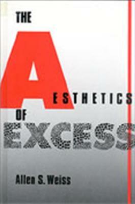 The Aesthetics of Excess by Allen S. Weiss