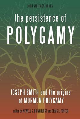 The Persistence of Polygamy: Joseph Smith and the Origins of Mormon Polygamy by Craig L. Foster, Newell G. Bringhurst