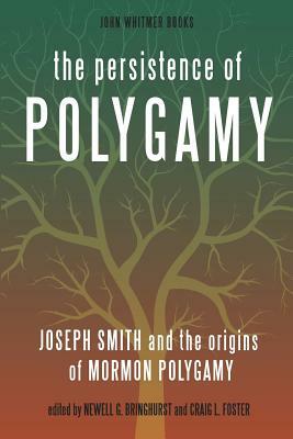The Persistence of Polygamy: Joseph Smith and the Origins of Mormon Polygamy by Craig L. Foster, Newell G. Bringhurst