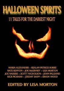 Halloween Spirits: 11 Tales for the Darkest Night by Lisa Morton, Maria Alexander, Joseph Nassise, Joe McKinney, Jeremy Shipp, Simon Wood, Nate Kenyon, Kealan Patrick Burke, Scott Nicholson, John Palisano