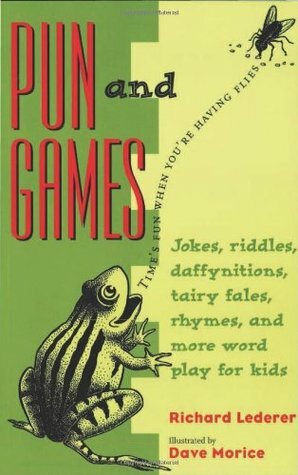 Pun and Games: Jokes, Riddles, Daffynitions, Tairy Fales, Rhymes, and More Word Play for Kids by Richard Lederer, Dave Morice