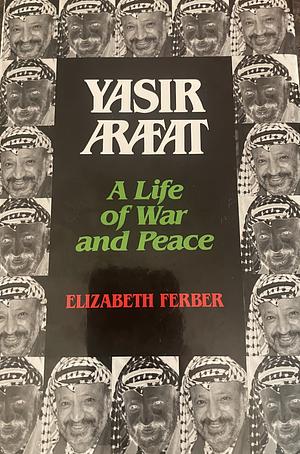 Yasir Arafat: A Life of War and Peace by Elizabeth Ferber