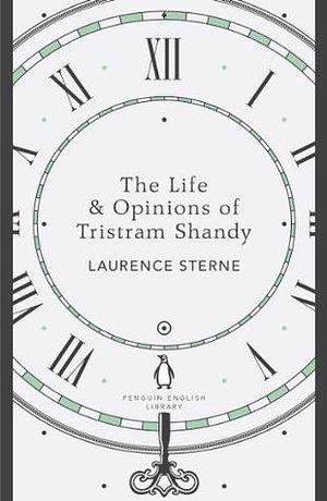 The Life & Opinions of Tristram Shandy by Laurence Sterne, Laurence Sterne