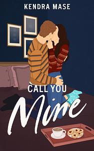 Call you mine by Kendra Mase