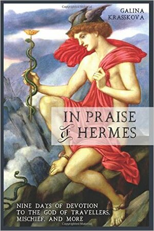 In Praise of Hermes: Nine Days of Devotion to the God of Travellers, Mischief, and More by Galina Krasskova