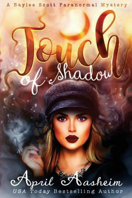 Touch of Shadow: A Baylee Scott Paranormal Mystery by April Aasheim