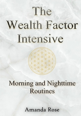 The Wealth Factor Intensive: Morning and Nighttime Routines for Success by Amanda Rose