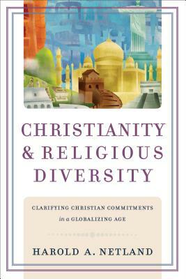 Christianity and Religious Diversity: Clarifying Christian Commitments in a Globalizing Age by Harold A. Netland