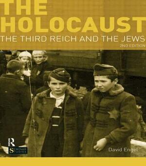 The Holocaust: The Third Reich and the Jews by David Engel