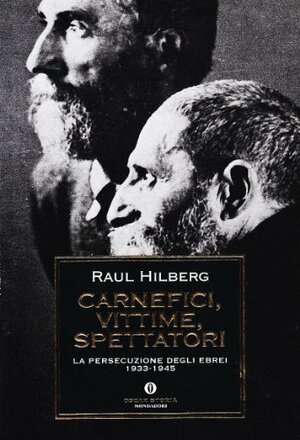 Carnefici, vittime, spettatori: La persecuzione degli Ebrei 1933-1945 by Raul Hilberg