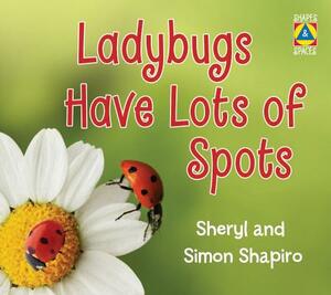 Ladybugs Have Lots of Spots by Sheryl Shapiro, Simon Shapiro