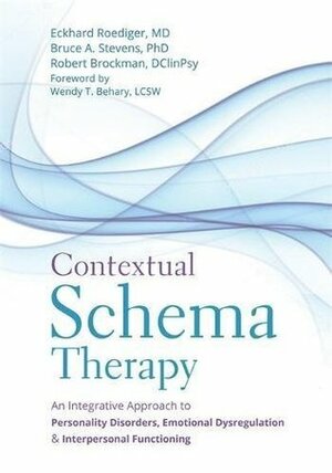 Contextual Schema Therapy: An Integrative Approach to Personality Disorders, Emotional Dysregulation, and Interpersonal Functioning by Bruce A. Stevens, Robert Brockman, Wendy T. Behary, Jeffrey Young, Eckhard Roediger