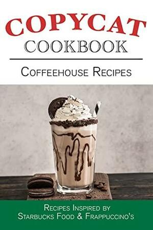 Coffeehouse Recipes Copycat Cookbook by Andrew Roberts