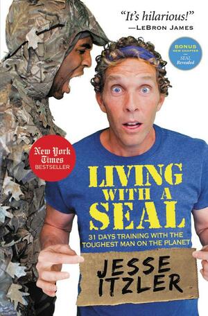 Living with a Seal: 31 Days Training with the Toughest Man on the Planet by Jesse Itzler
