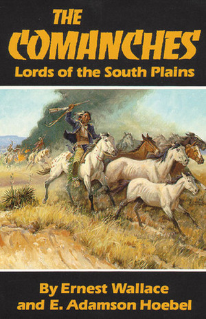 The Comanches: Lords of the South Plains by E. Adamson Hoebel, Ernest Wallace