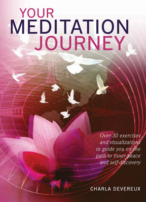 Your Meditation Journey: Over 30 Exercises and Visualizations to Guide You on the Path to Inner Peace and Self-Discovery by Charla Devereux