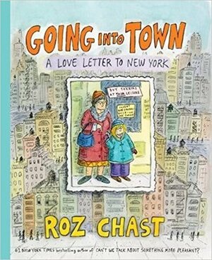 Going Into Town: A Love Letter to New York by Roz Chast