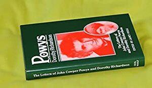 The Letters of John Cowper Powys and Dorothy Richardson by Dorothy M. Richardson, John Cowper Powys, Janet Fouli